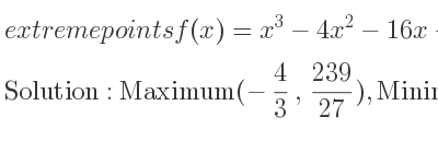 The extreme points of f(x)=x^3-4x^2-16x-3 are Maximum(-4/3 , 239/27),Minimum(4,-67)